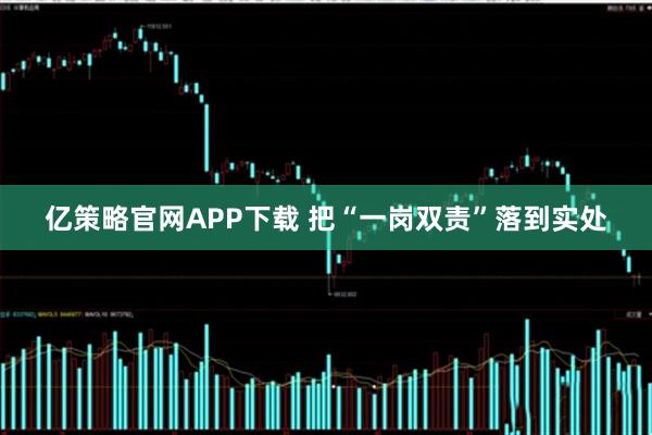 亿策略官网APP下载 把“一岗双责”落到实处